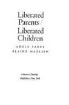 Liberated Parents Liberated Children by Faber, Adele