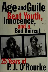 cover of Age and Guile Beat Youth, Innocence, and a Bad Haircut: Twenty-Five Years of P.J. O'Rourke