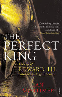 The Perfect King / The Life of Edward III, Father of the English Nation