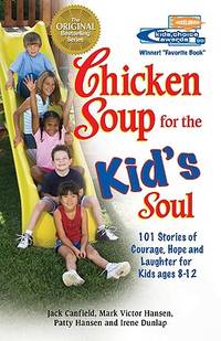 Chicken Soup for the Kid's Soul: 101 Stories of Courage, Hope and Laughter (Chicken Soup for...