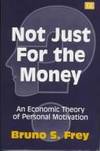 Not Just for the Money: An Economic Theory of Personal Motivation by Bruno S. Frey - 1997-06