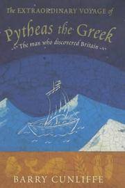 The Extraordinary Voyage of Pytheas the Greek: The Man Who Discovered Britain by Barry Cunliffe - 2001-01-01