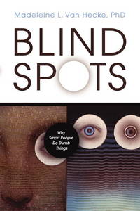 Blind Spots: Why Smart People Do Dumb Things by Van Hecke, Madeleine L