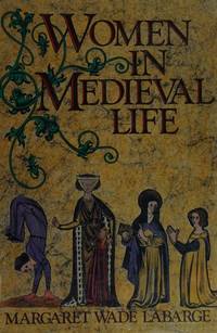 Women in medieval life: A small sound of the trumpet by Margaret Wade Labarge - 1986