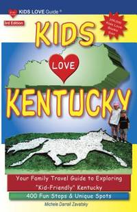 Kids Love Kentucky : Your Family Travel Guide to Exploring Kid-Friendly Kentucky - 400 Fun Stops...
