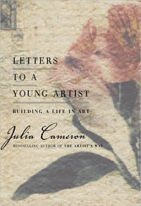 Letters to a Young Artist: Building a Life in Art by Julia Cameron