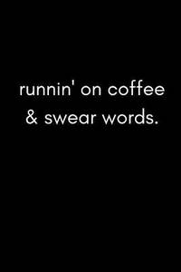 Runnin? On Coffee & Swear Words: Funny Sarcastic Work Notebook For Stressed Workers, Coworkers...