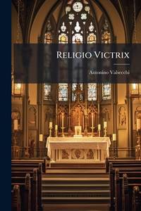 Religio Victrix: Opus R.p. Antonini Valsechii ... Relativum Ad Libros De Fundamentis Religionis,...