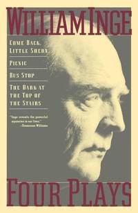 William Inge - Four Plays : Come Back Little Sheba; Picnic; Bus Stop; The Dark at the Top of the Stairs