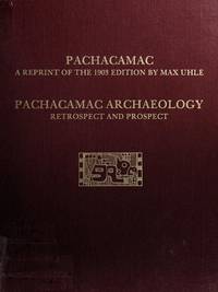 PACHACAMAC A REPRINT OF THE 1903 EDITION BY MAX UHLE AND PACHACAMAC ARCHAEOLOGY: RETROSPECT AND PROSPECT