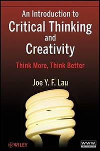 An Introduction to Critical Thinking and Creativity : Think More, Think Better