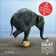 Gray Matter PQ Publishers Ltd. Why It's Good to Be Old!