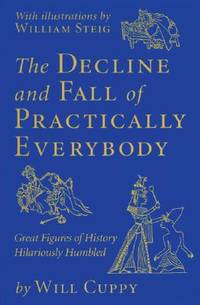 The Decline and Fall of Practically Everybody: Great Figures of History Hilariously Humbled
