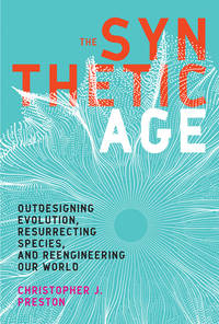 The Synthetic Age: Outdesigning Evolution, Resurrecting Species, and Reengineering Our World (Mit...