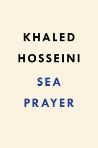 Sea Prayer by Hosseini, Khaled - 2018-09-18