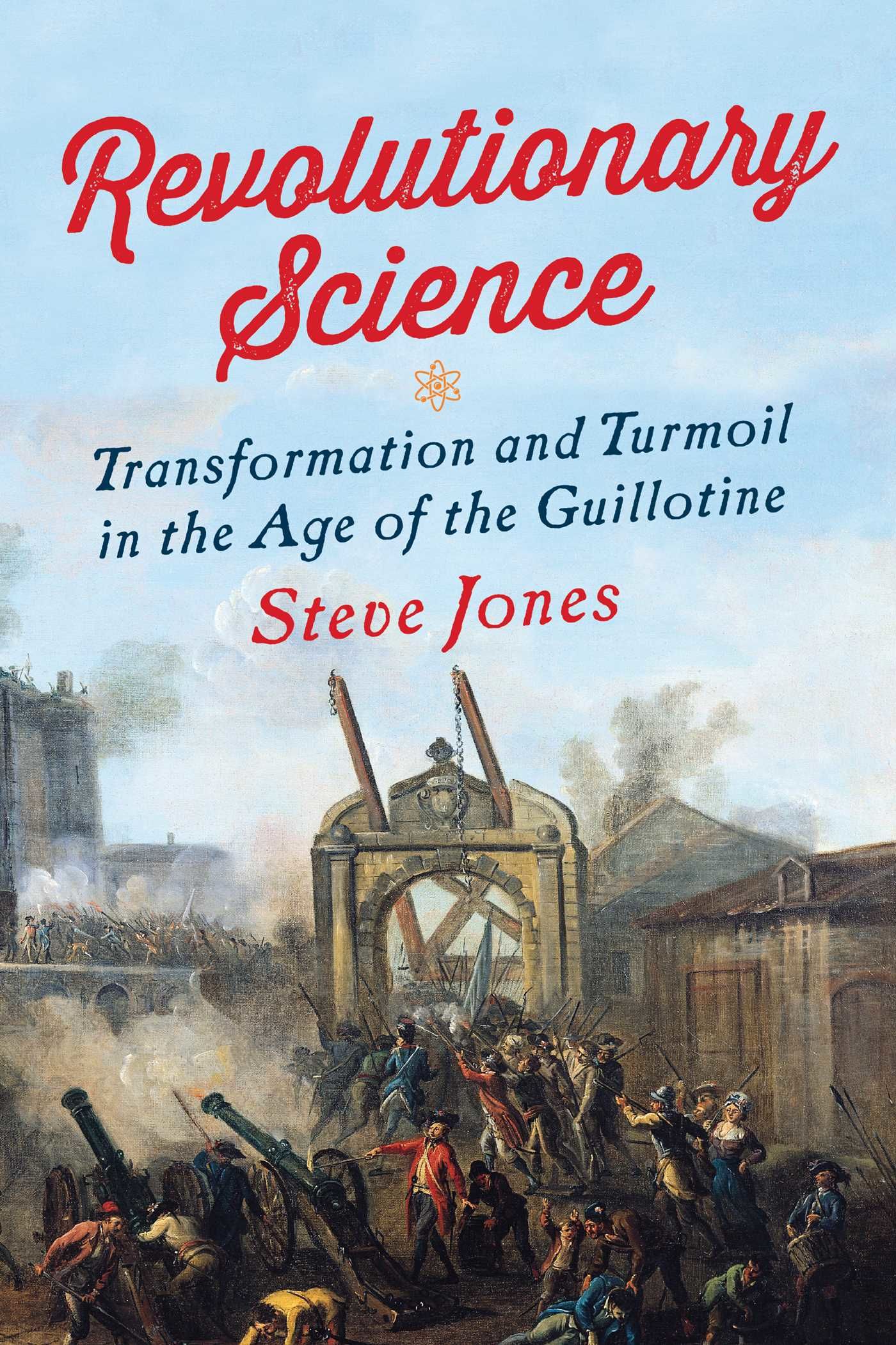 BIBLIO Revolutionary Science Transformation and Turmoil in the Age of the Guillotine by Jones