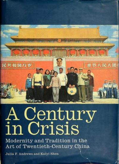 A Century in Crisis; Modernity and Tradition in the Art of Twentieth Century China