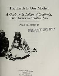 The Earth Is Our Mother: A Guide to the Indians of California, Their Locale s and Historic Sites