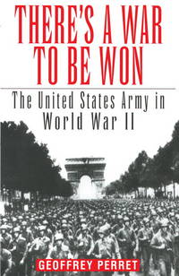 There&#039;s a War to Be Won: The United States Army in World War II de Geoffrey Perret - 1997-06-23