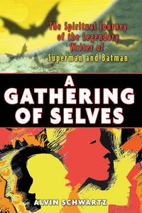 A Gathering of Selves: The Spiritual Journey of the Legendary Writer of Superman and Batman...