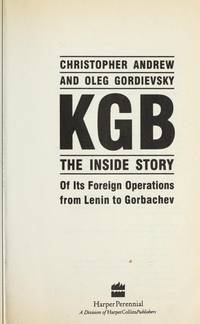 KGB:  The Inside Story of It&#039;s Foreign Operations from Lenin to Gorbachev by Andrew, Christopher; Gordievsky, Oleg - 1991