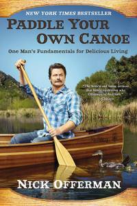 Paddle Your Own Canoe: One Man&#039;s Fundamentals for Delicious Living by Nick Offerman - September 2014