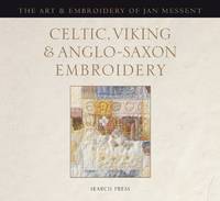 Celtic, Viking and Anglo-Saxon Embroidery: The Art & Embroidery of Jan Messent