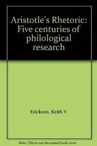 ARISTOTLE'S RHETORIC Five Centuries of Philological Research. Compiled  with an Introduction