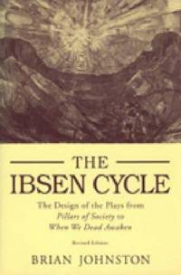 The Ibsen Cycle The Design of the Plays from Pillars of Society to When We Dead Awaken