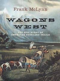 Wagons West: The Epic Story of America's Overland Trails