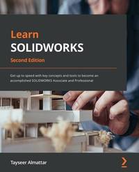 Learn SOLIDWORKS: Get up to speed with key concepts and tools to become an accomplished...