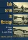 Rails Across the Mississippi: A History of the St. Louis Bridge