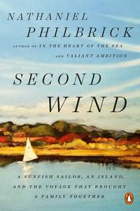 Second Wind: A Sunfish Sailor, an Island, and the Voyage That Brought a Family Together by Philbrick, Nathaniel - 2018-03-06