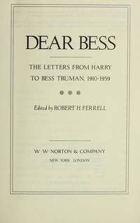 Dear Bess; the letters from Harry to Bess Truman, 1910-1959