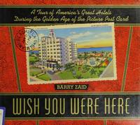 Wish you Were Here; a Tour of America's Great hotels During the Golden Age of the Picture Post Card