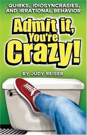 Admit It, You're Crazy! Quirks, Idiosyncrasies, and Irrational Behavior by Judy Reiser - Paperback - April 2005 - from Montclair Book Center (SKU: 227486)