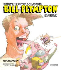 Independently Animated Bill Plympton: The Life and Art of the King of Indie Animation (Signed First Edition) by Plympton, Bill with Levy, David B - 2011