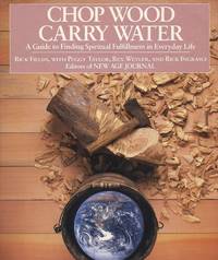 Chop Wood, Carry Water: A Guide to Finding Spiritual Fulfillment in Everyday Life by Fields, Rick; Taylor, Peggy; Weyler, Rex; Ingrasci, Rick - 1984