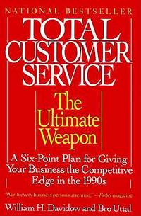 Total Customer Service: The Ultimate Weapon: A Six Point Plan for Giving Your
