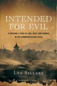 Intended for Evil : A Survivor's Story of Love, Faith, and Courage in the Cambodian Killing...