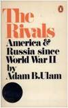 The Rivals : America and Russia since World War II by Adam B. Ulam - 1972