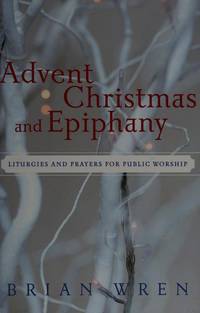 Advent Christmas and Epiphany: Liturigies and Prayers for Public Worship (With CD) by Brian Wren - Paperback - 2008 - from Glenn David Books (SKU: 014907)