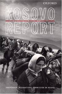 Kosovo Report: Conflict * International Response * Lessons Learned by Independent International Commission on Kosovo Independent International Commission on Kosovo - 2001