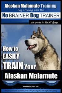 Alaskan Malamute Training | Dog Training with the No BRAINER Dog TRAINER ~ We make it THAT easy!:...