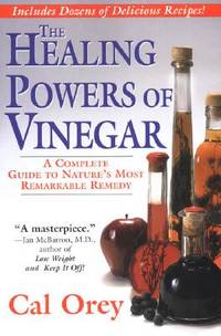 The Healing Powers of Vinegar : A Complete Guide to Nature's Most Remarkable Remedy