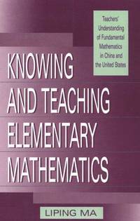 Knowing and Teaching Elementary Mathematics: Teachers' Understanding of Fundamental...