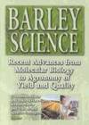 BARLEY SCIENCE - Recent Advances from Molecular Biology to Agronomy of Yield and Quality