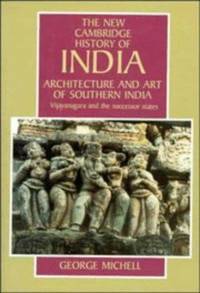 Architecture And Art Of Southern India: Vijayanagara And The Successor States (The New Cambridge History Of India) by George Michell - 2000