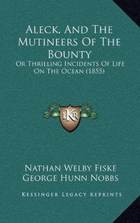 Aleck, And The Mutineers Of The Bounty: Or Thrilling Incidents Of Life On The Ocean (1855) by Nathan Welby Fiske - Paperback - 2010-09-10 - from Bacobooks (SKU: P-423-343)