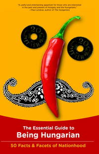 The Essential Guide to Being Hungarian by ISTVAN BORI (Editor) - 2012-07-03